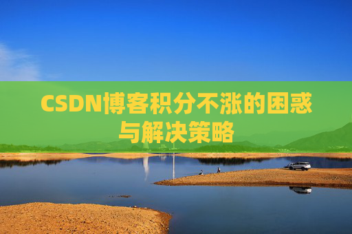 CSDN博客积分不涨的困惑与解决策略