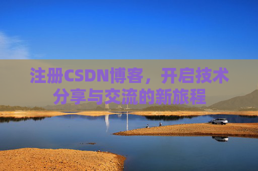 注册CSDN博客，开启技术分享与交流的新旅程